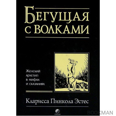 Бегущая с волками: Женский архетип в мифах и сказаниях