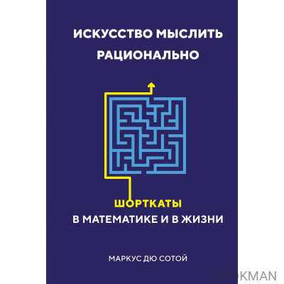 Искусство мыслить рационально. Шорткаты в математике и в жизни