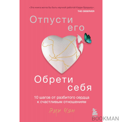 Отпусти его, обрети себя. 10 шагов от разбитого сердца к счастливым отношениям