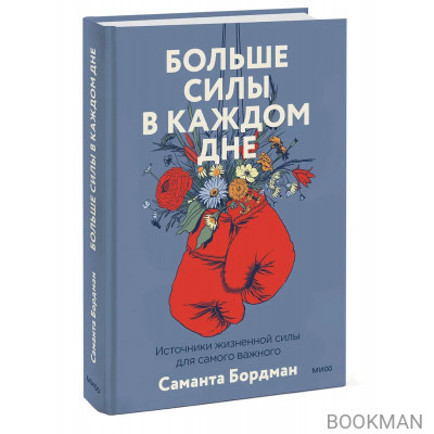 Больше силы в каждом дне. Источники жизненной силы для самого важного