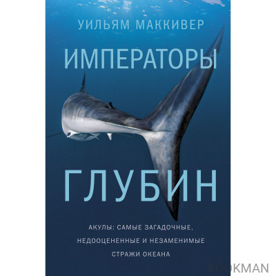 Императоры глубин. Акулы: Самые загадочные, недооцененные и незаменимые стражи океана