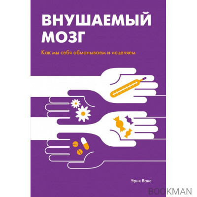 Внушаемый мозг. Как мы себя обманываем и исцеляем