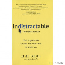 Неотвлекаемые. Как управлять своим вниманием и жизнью