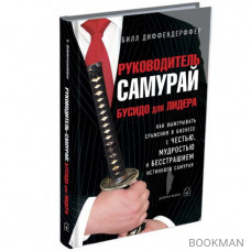 Руководитель-самурай. Бусидо для лидера. Как выигрывать сражение в бизнесе с честью, мудростью и бесстрашием истинного самурая