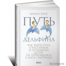 Путь дельфина. Как вырастить счастливых и успешных детей, не превращаясь в мать-тигрицу