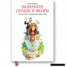 Включите сердце и мозги. Как построить успешный творческий бизнес