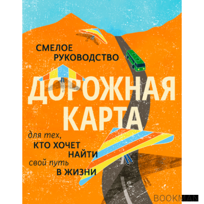 Дорожная карта. Смелое руководство для тех, кто хочет найти свой путь в жизни