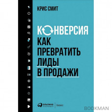 Конверсия. Как превратить лиды в продажи