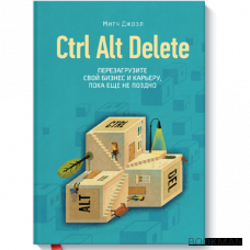 Ctrl Alt Delete. Перезагрузите свой бизнес и карьеру, пока еще не поздно