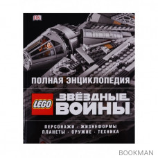 Полная энциклопедия. LEGO Звездные войны. Персонажи. Жизнеформы планеты. Оружие. Техника