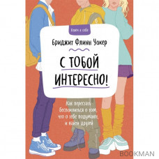 С тобой интересно! Как перестать беспокоиться о том, что о тебе подумают, и найти друзей