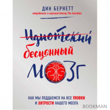 Идиотский бесценный мозг. Как мы поддаемся на все уловки и хитрости нашего мозга