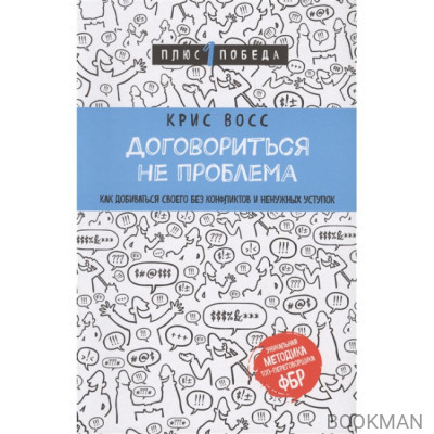 Договориться не проблема. Как добиваться своего без конфликтов и ненужных уступок