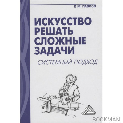 Искусство решать сложные задачи. Системный подход