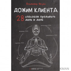 Дожим клиента. 28 способов продавать день в день