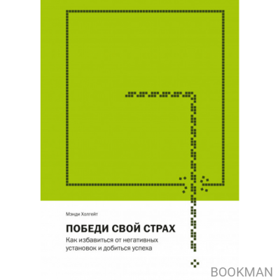 Победи свой страх. Как избавиться от негативных установок и добиться успеха