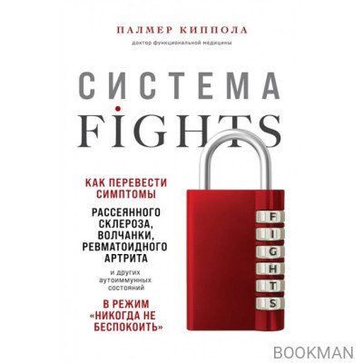 Система FIGHTS. Как перевести симптомы рассеянного склероза, волчанки, ревматоидного артрита и других аутоиммунных состояний в режим «никогд