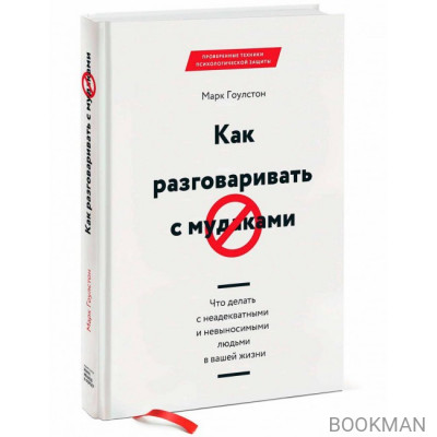 Как разговаривать с мудаками. Что делать с неадекватными и невыносимыми людьми в вашей жизни