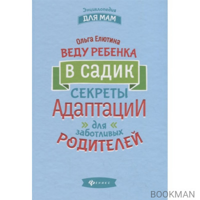 Веду ребенка в садик. Секреты адаптации для заботливых родителей