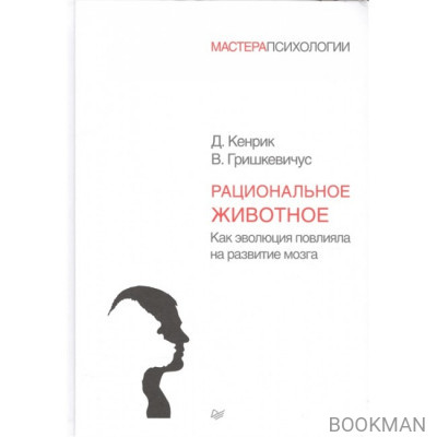 Рациональное животное. Как эволюция повлияла на развитие мозга