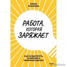 Работа, которая заряжает. Как не выгореть, занимаясь любимым делом