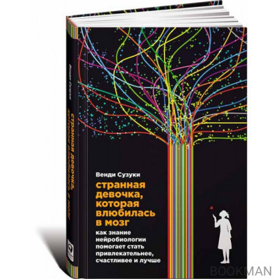 Странная девочка, которая влюбилась в мозг. Как знание нейробиологии помогает стать привлекательнее, счастливее и лучше