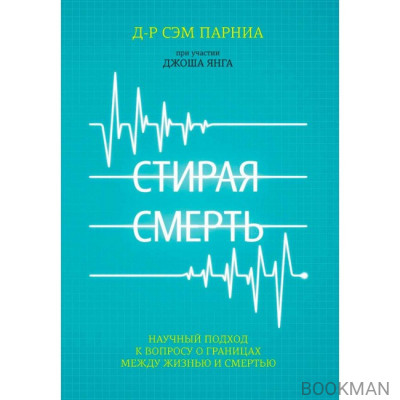 Стирая смерть. Научный подход к вопросу о границах между жизнью и смертью