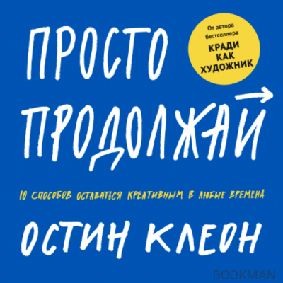 Просто продолжай. 10 способов оставаться креативным в любые времена