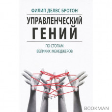 Управленческий гений. По стопам великих менеджеров