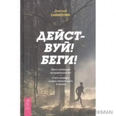 Действуй! Беги! Книга-мотивация на правильный бег. С чего начинать и каких плюсов ждать от жизни