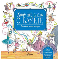 Хочу все знать о балете. Детская энциклопедия (+CD)