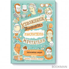 Художники, писатели, мыслители, мечтатели. 50 портретов знаменитых людей, их жизнь и привычки в иллюстрациях
