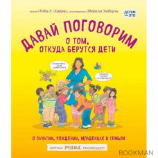 Давай поговорим о том, откуда берутся дети. О зачатии, рождении, младенцах и семьях