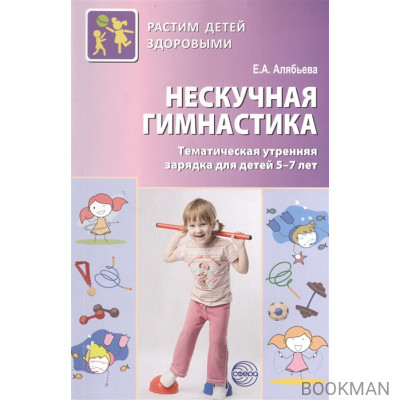 Нескучная гимнастика. Тематическая утренняя зарядка для детей 5-7 лет