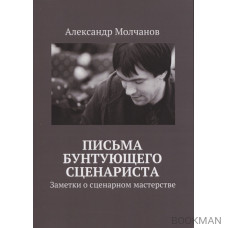 Письма бунтующего сценариста. Заметки о сценарном мастерства