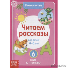 Учимся читать. Читаем рассказы. Для детей 4-6 лет. 6 шаг к чтению