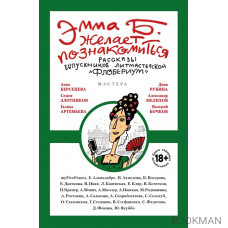 Эмма Б. желает познакомиться. Лучшие рассказы выпускников литературной мастерской "Флобериум"