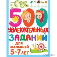 500 увлекательных заданий для малышей 5-7 лет