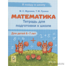 Математика. Тетрадь для подготовки к школе. Для детей 6–7 лет