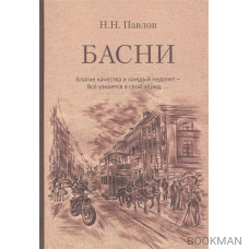 Басни. Благие качества и каждый недочет – Все узнается в свой черед