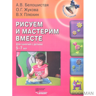 Рисуем и мастерим вместе. Для занятий с детьми 5-7 лет