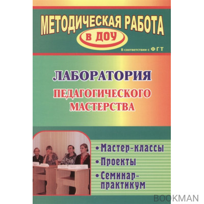 Лаборатория педагогического мастерства. Мастер-классы, проекты, семинар-практикум