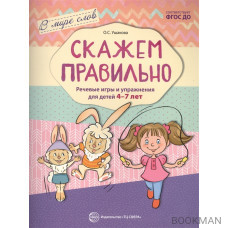 Скажем правильно. Речевые игры и упражнения для детей 4-7 лет