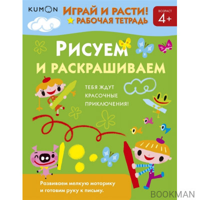 KUMON. Играй и расти! Рабочая тетрадь. Рисуем и раскрашиваем. Развиваем мелкую моторику и готовим руку к письму