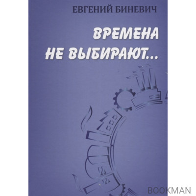 Времена не выбирают…