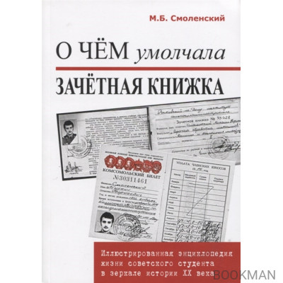 О чем умолчала зачетная книжка. Иллюстрированная энциклопедия жизни советского студента в зеркале истории XX века