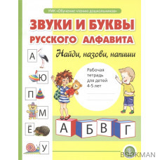 Звуки и буквы русского алфавита. Найди, назови, напиши. Рабочая тетрадь для детей 4-5 лет