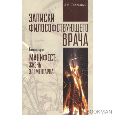 Записки философствующего врача. Книга вторая. Манифест: жизнь элементарна