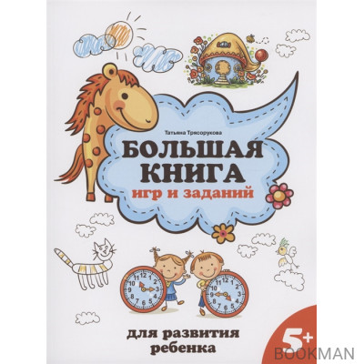 Большая книга игр и заданий для развития ребенка: 5+