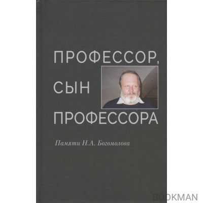 Профессор, сын профессора. Памяти Н.А. Богомолова